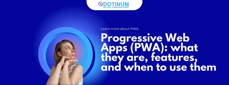 Progressive Web Apps (PWA): What they are, features, and when to use them